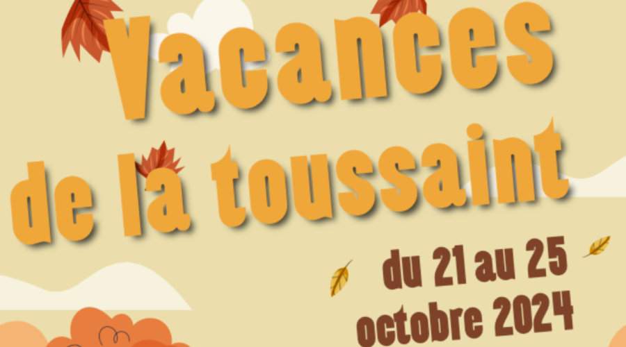 Vacances de la toussaint du 21 au 25 octobre 2024