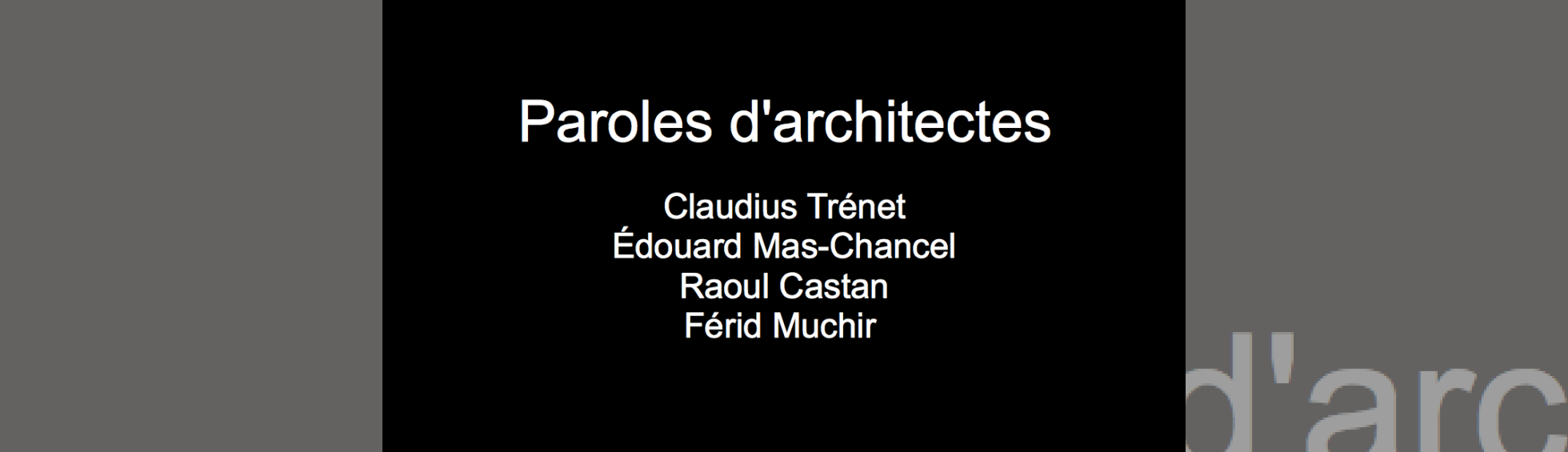 Paroles d'architectes : Claudius Trénet, Raoul Castan, Édouard Mas-Chancel, Férid Muchir.